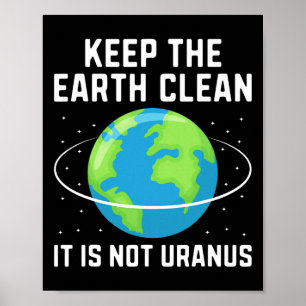 Keep The Earth Clean It Is Not Uranus Environmenta Poster