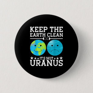 Keep The Earth Clean Its Not Uranus Button