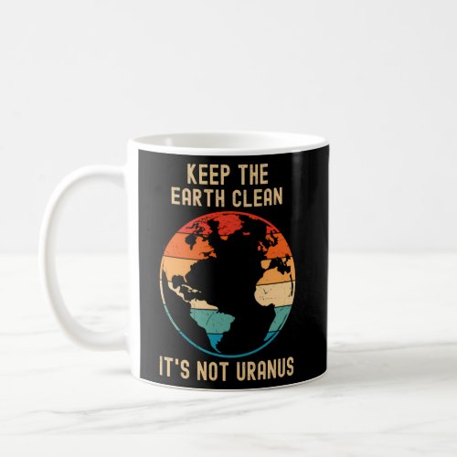 Keep The Earth Clean ItS Not Uranus _ Climate Cha Coffee Mug