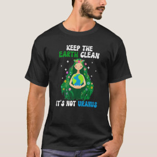 Keep The Earth Clean It's Not Uranus Earth Day Ann T-Shirt