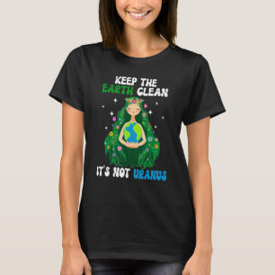 Keep The Earth Clean It's Not Uranus Earth Day Ann T-Shirt