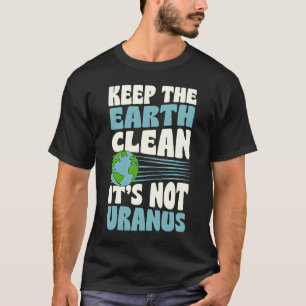 Keep The Earth Clean It's Not Uranus Earth Day Jok T-Shirt