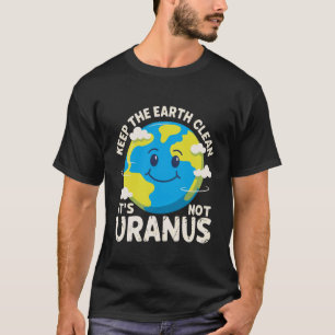 Keep The Earth Clean It's Not Uranus Environmental T-Shirt