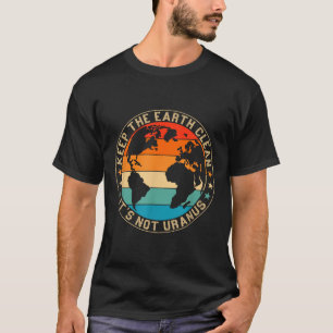Keep The Earth Clean Its Not Uranus Environmentali T-Shirt