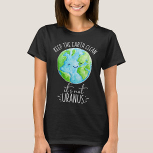 Keep The Earth Clean Its Not Uranus Funny T-Shirt