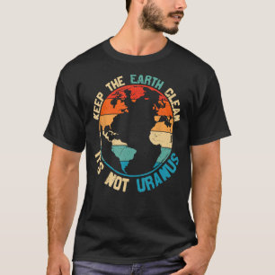 Keep The Earth Clean It's Not Uranus T-Shirt
