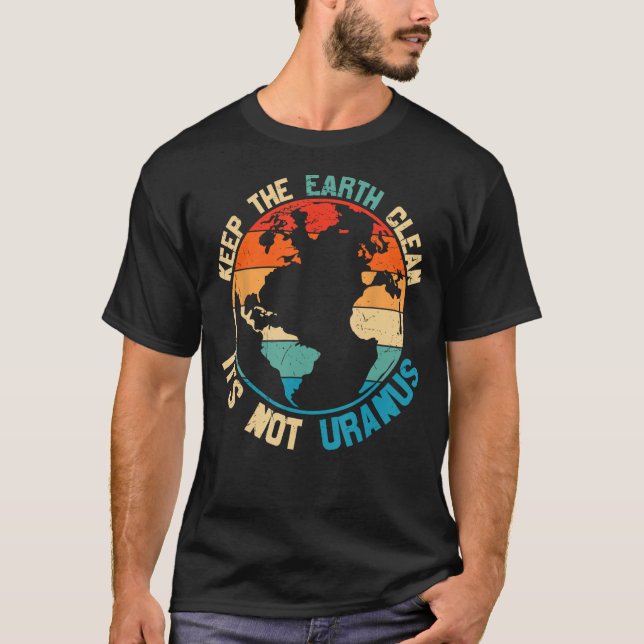 Keep The Earth Clean It's Not Uranus T-Shirt (Front)