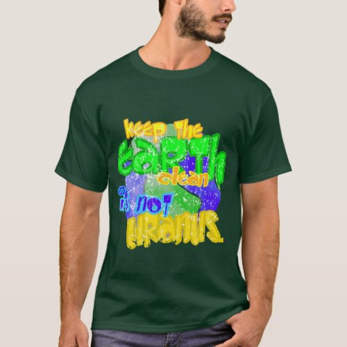 Keep the earth clean its not uranus T_Shirt