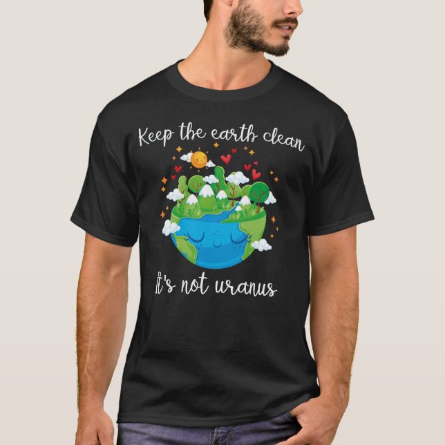 keep the earth clean it's not uranus T-Shirt (Front)