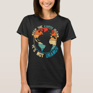 Keep The Earth Clean It's Not Uranus T-Shirt