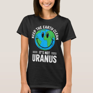 Keep the earth clean not uranus environmentalist T-Shirt
