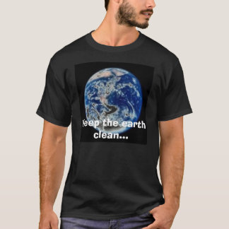 Keep the earth clean... T-Shirt