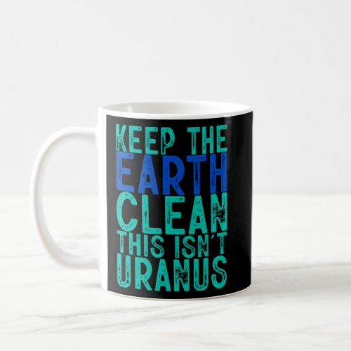 Keep The Earth Clean This Isn t Uranus  Coffee Mug