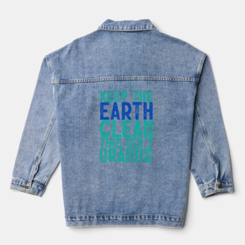 Keep The Earth Clean This Isn t Uranus  Denim Jacket