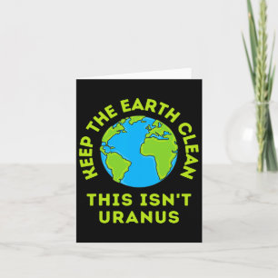 Keep The Earth Clean This Isn't Uranus Funny Earth Card
