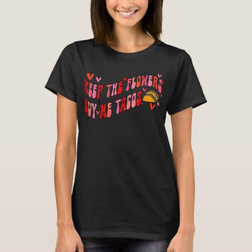 Keep The Flowers Buy Me Tacos Valentines Day T_Shirt