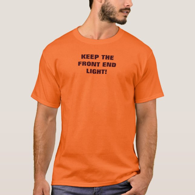 KEEP THE FRONT END LIGHT! T-Shirt (Front)