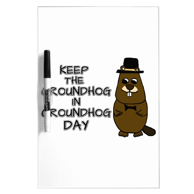 Keep the Groundhog in Groundhog Day Dry Erase Board (Front)