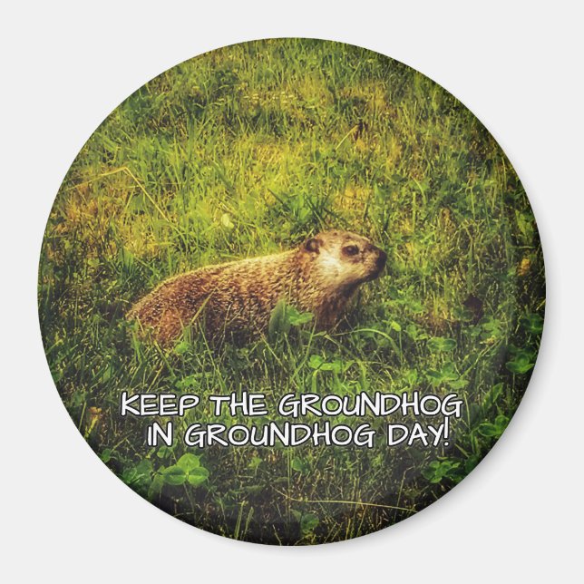Keep the Groundhog in Groundhog Day magnet (Front)
