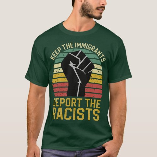 Keep The Immigrants Deport The Racists 1 T_Shirt