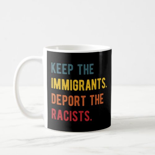 Keep The Immigrants Deport The Racists  Anti Racis Coffee Mug