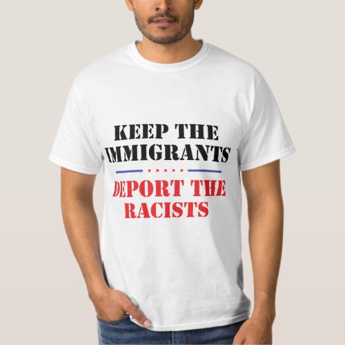 Keep The Immigrants Deport The Racists Anti_Trump T_Shirt