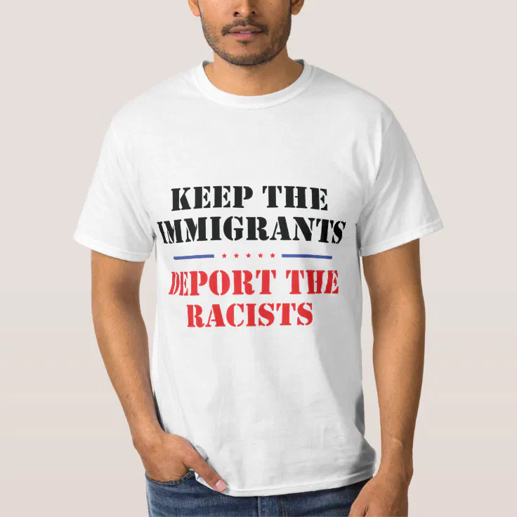 Exchangeable transfer lilac Keep The Immigrants Deport The Racists Anti-Trump T-Shirt | Zazzle