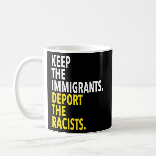Keep The Immigrants Deport The Racists Coffee Mug
