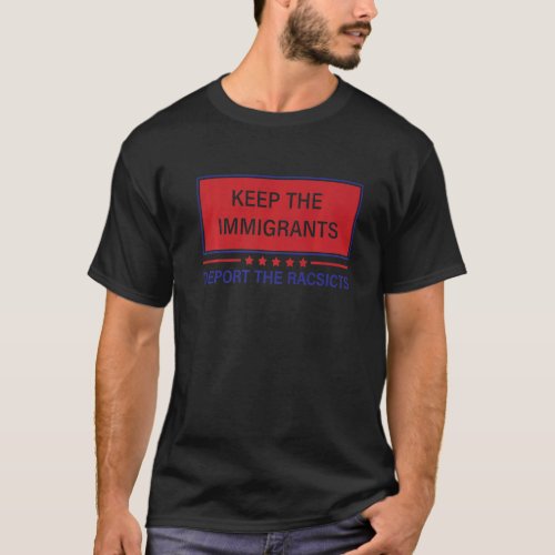 Keep The Immigrants Deport The Racists  No Racism T_Shirt