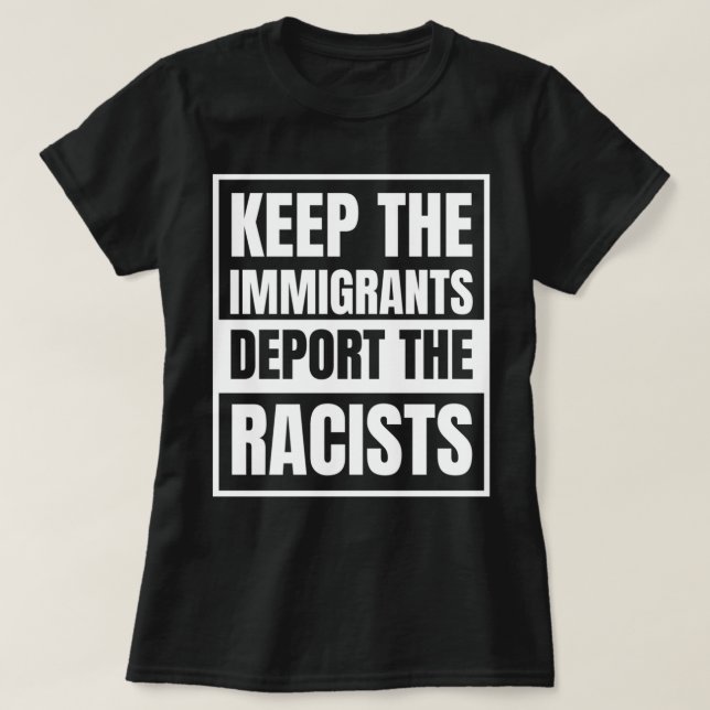 Keep The Immigrants Deport The Racists T-Shirt (Design Front)
