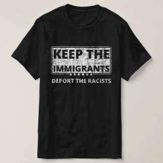 Keep The Immigrants Deport The Racists T-Shirt