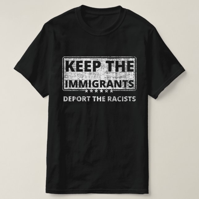 Keep The Immigrants Deport The Racists T-Shirt (Design Front)