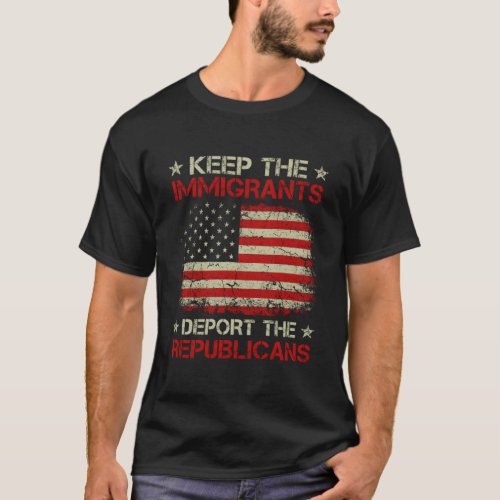 Keep The Immigrants Deport The Republicans T_Shirt
