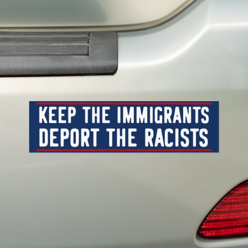 Keep The Immigrants  Migrants Deport The Racists Bumper Sticker