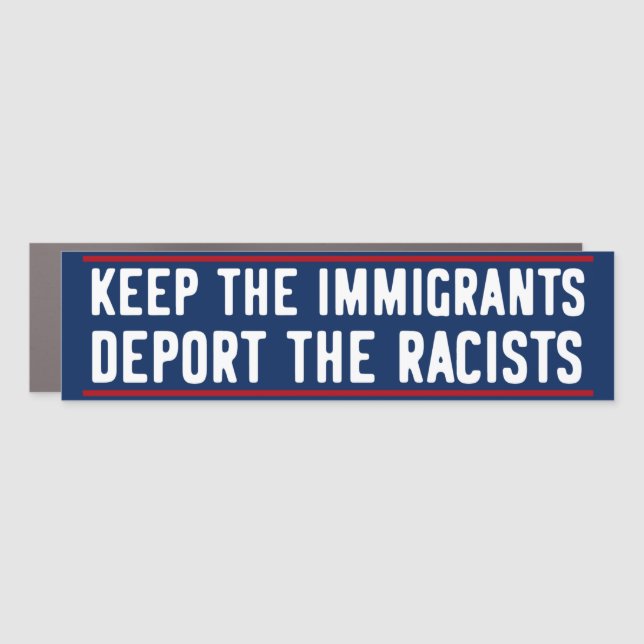 Keep The Immigrants & Migrants Deport The Racists Car Magnet (Front)
