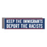 Keep The Immigrants & Migrants Deport The Racists Car Magnet