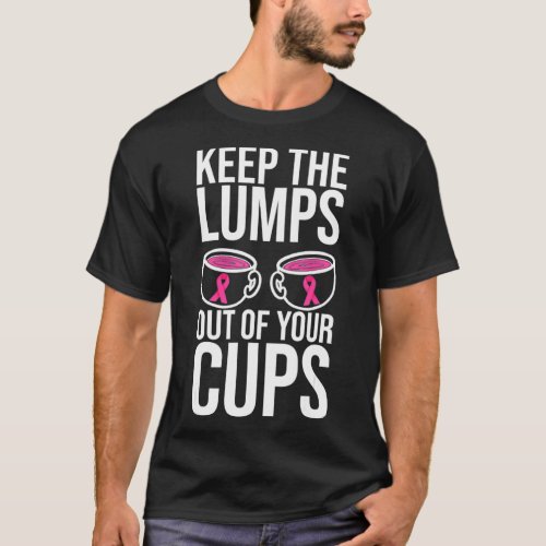 Keep The Lumps Out Of Your Cups Breast Cancer Awar T_Shirt