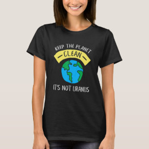 Keep The Planet Clean It's Not Uranus Astronomy S T-Shirt