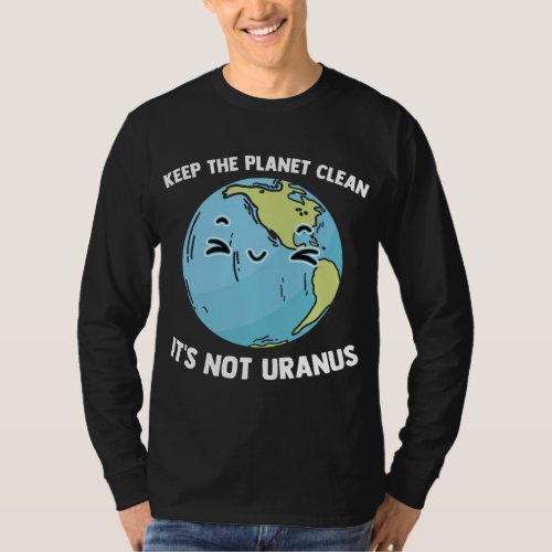 Keep The Planet Clean Its Not Uranus Outer Space  T_Shirt