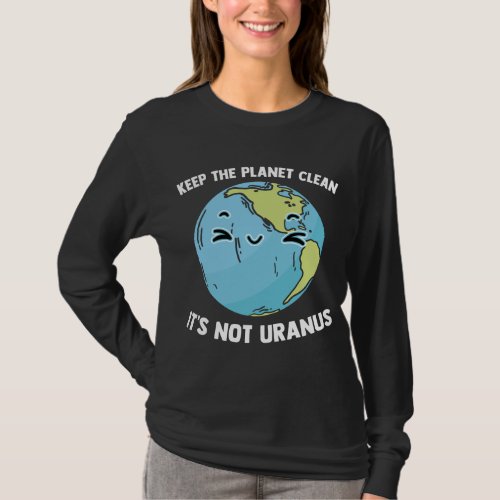 Keep The Planet Clean Its Not Uranus Outer Space  T_Shirt