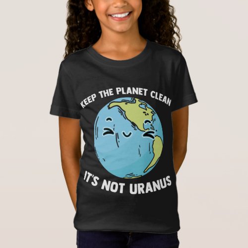Keep The Planet Clean Its Not Uranus Outer Space  T_Shirt