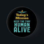Keep The Tiny Human Alive Funny New Mom and Dad Button<br><div class="desc">Today's Mission Keep Tiny Human Alive. Funny and sarcastic Mother's Day and Father's Day design for new parents of baby boy or girl. Cool and awesome merchandise for first time mom and dad trying to take care of their baby. Perfect design for young mother and father with military or army...</div>