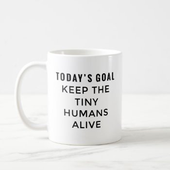 Keep The Tiny Humans Alive Coffee Mug by DesignsByZal at Zazzle