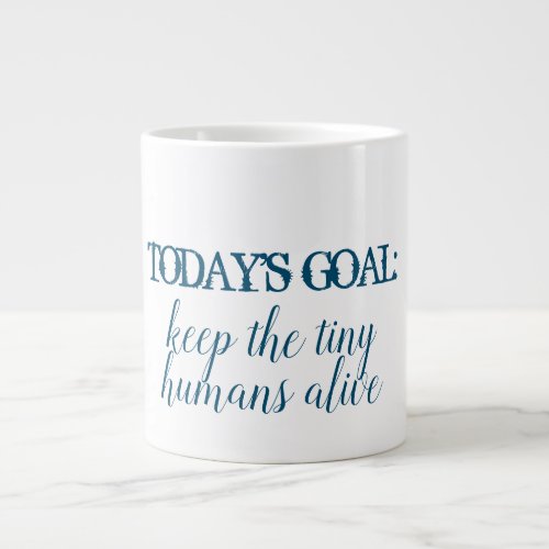 Keep the tiny Humans alive coffee mug daily goal Giant Coffee Mug