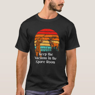 Keep the Vacuum in the Spore Room Mushroom Sayings T-Shirt