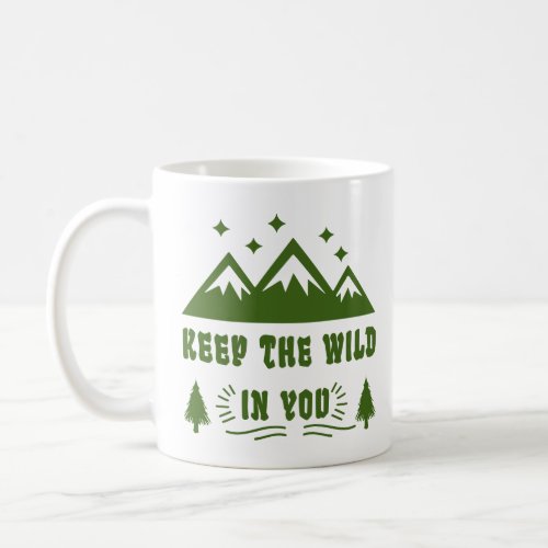Keep The Wild In You Outdoors Nature Lover  Coffee Mug