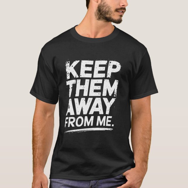 Keep Them Away From Me Funny Introvert Distressed  T-Shirt (Front)
