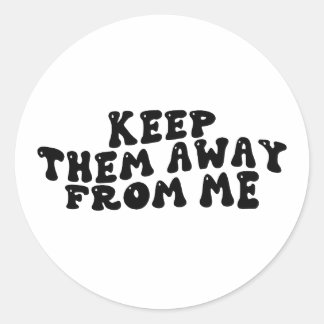 Keep Them Away From Me Funny Sarcastic Groovy Classic Round Sticker