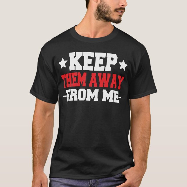 Keep them Away from me T-Shirt (Front)