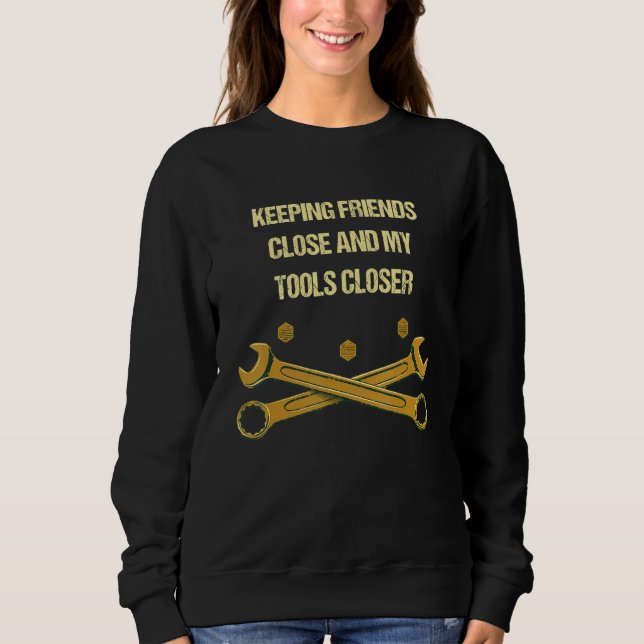 Keep Tools Close  Mechanic Humor Car Repair Memes  Sweatshirt (Front)
